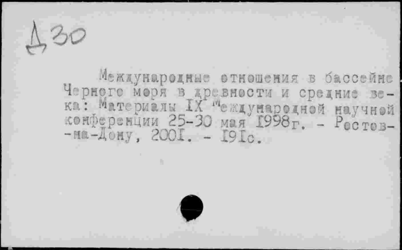 ﻿Международные отношения в бассейне Ч рного меря в древности и средние века: Материалы IX ‘'‘еждумяоодной научней конференции 25-30 1мая>1998г. - Ростов--на-Дону, 2001. - 191с.